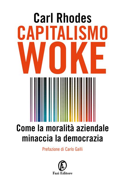 Capitalismo woke. Come la moralità aziendale minaccia la democrazia - Carl Rhodes - copertina