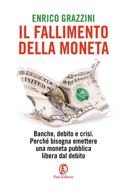 Il fallimento della moneta. Banche, debito e crisi. Perché bisogna emettere una moneta pubblica libera dal debito - Enrico Grazzini - ebook