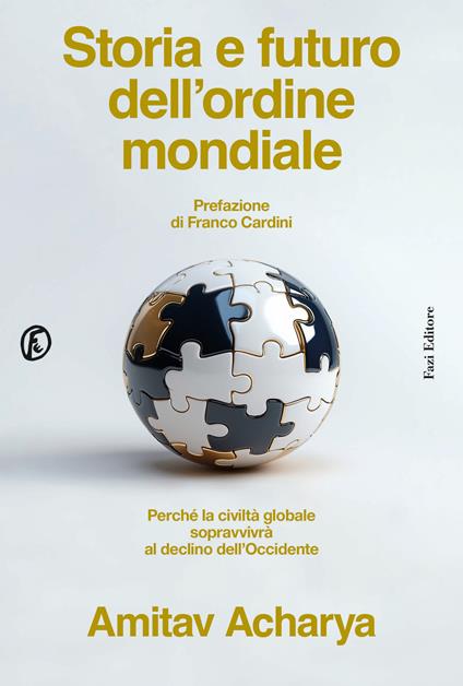 Storia e futuro dell'ordine mondiale. Perché la civiltà globale sopravvivrà al declino dell'Occidente - Amitav Acharya - copertina