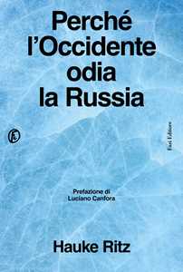 Libro Perché l'Occidente odia la Russia Hauke Ritz