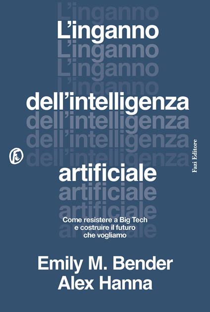 L'inganno dell'intelligenza artificiale. Come resistere a big tech e costruire il futuro che vogliamo - Emily M. Bender,Alex Hanna - copertina