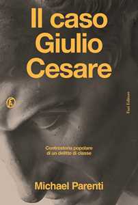 Il caso Giulio Cesare. Controstoria popolare di un delitto di classe