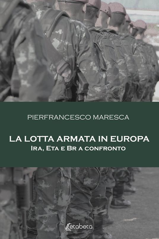 La lotta armata in Europa. Ira, Eta e Br a confronto - Pierfrancesco Maresca - copertina
