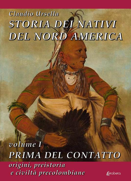 Storia dei nativi del Nord America. Vol. 1: Prima del contatto. Origini, preistoria e civiltà precolombiane. - Claudio Ursella - copertina