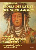 Storia dei nativi del Nord America. Vol. 2: Conquistatori e guerrieri. Esplorazioni, contatti e primi conflitti.