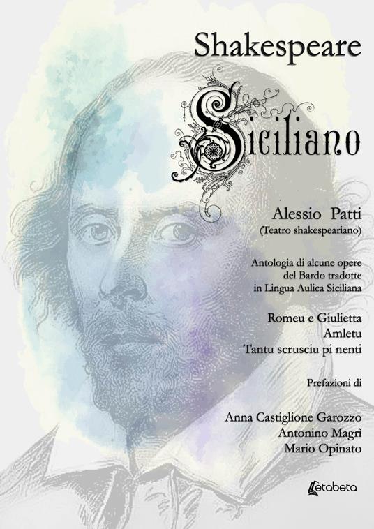 Shakespeare siciliano. Antologia di alcune opere del Bardo tradotte in lingua aulica siciliana - Alessio Patti - copertina