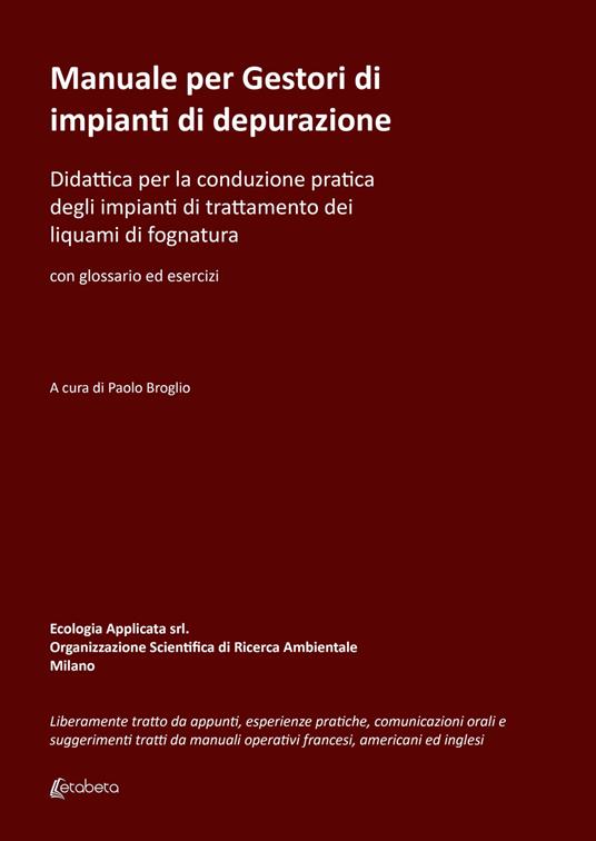 Manuale per gestori di impianti di depurazione. Didattica per la conduzione pratica degli impianti di trattamento dei liquami di fognatura - Paolo Broglio - copertina