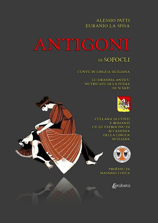 Antigoni di Sofocli. Cuntu in lingua siciliana. Lu dramma anticu nutricatu di la puisia di 'n vati - Alessio Patti,Euranio La Spisa - copertina