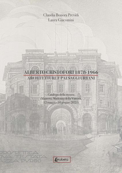 Alberto Cristofori 1878-1966. Architetture e paesaggi urbani - Claudia Bonora Previdi,Laura Giacomini - copertina
