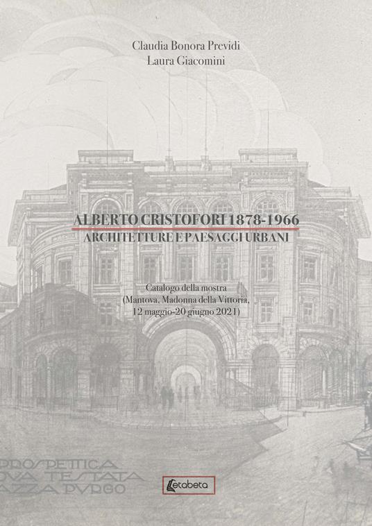 Alberto Cristofori 1878-1966. Architetture e paesaggi urbani - Claudia Bonora Previdi,Laura Giacomini - copertina