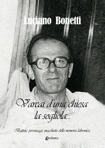 Varcai d'una chiesa la... sogliola. «Battute, personaggi, macchiette della memoria labronica» - Luciano Bonetti - copertina