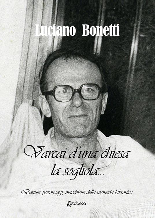 Varcai d'una chiesa la... sogliola. «Battute, personaggi, macchiette della memoria labronica» - Luciano Bonetti - copertina