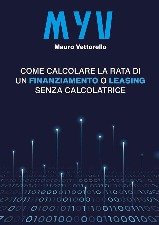 MYV. Come calcolare la rata di un finanziamento o leasing senza calcolatrice - Mauro Vettorello - copertina