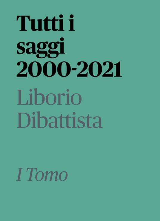 Tutti i saggi 2000-2021. Vol. 1 - Liborio Dibattista - copertina