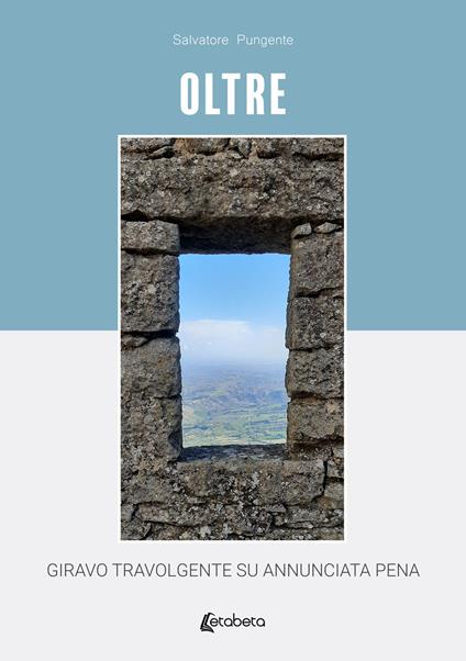 Oltre. Giravo travolgente su annunciata pena - Salvatore Pungente - copertina