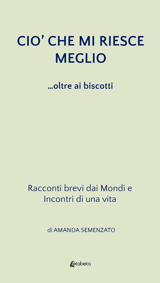Ciò che mi riesce meglio. ...oltre ai biscotti - Amanda Semenzato - copertina