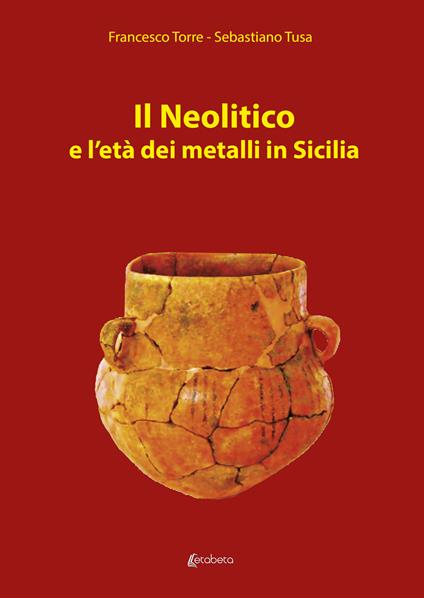 Il Neolitico e l'età dei metalli in Sicilia - Francesco Torre,Sebastiano Tusa - copertina