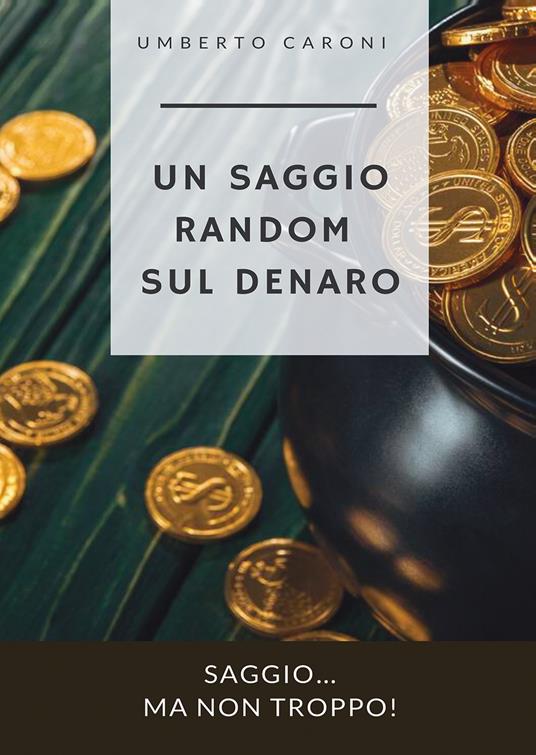 Un saggio random sul denaro. Saggio... ma non troppo! - Umberto Caroni - copertina