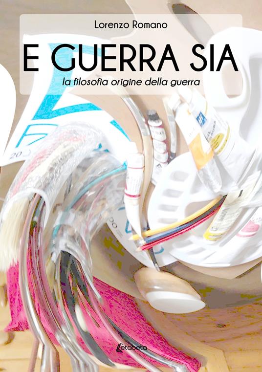 E guerra sia. La filosofia origine della guerra - Lorenzo Romano - copertina