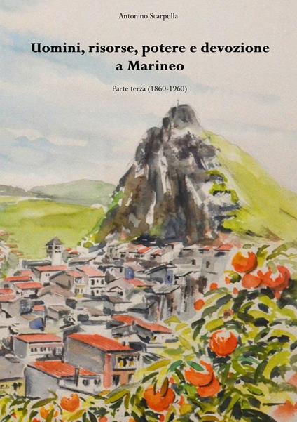 Uomini, risorse, potere e devozione a Marineo. Vol. 3: (1860-1960). - Antonino Scarpulla - copertina