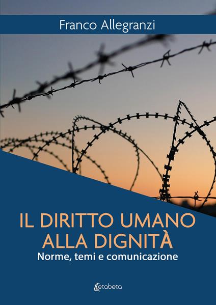 Il diritto umano alla dignità. Norme, temi e comunicazione - Franco Allegranzi - copertina
