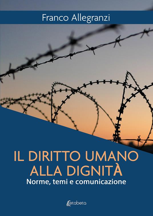 Il diritto umano alla dignità. Norme, temi e comunicazione - Franco Allegranzi - copertina