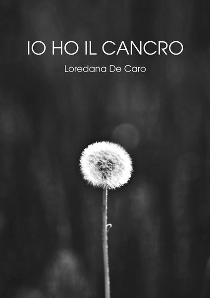 Io ho il cancro - Loredana De Caro - copertina
