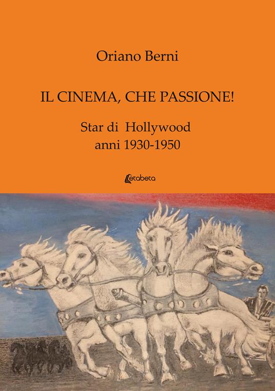 Il cinema, che passione! Star di Hollywood anni 1930-1950 - Oriano Berni - copertina