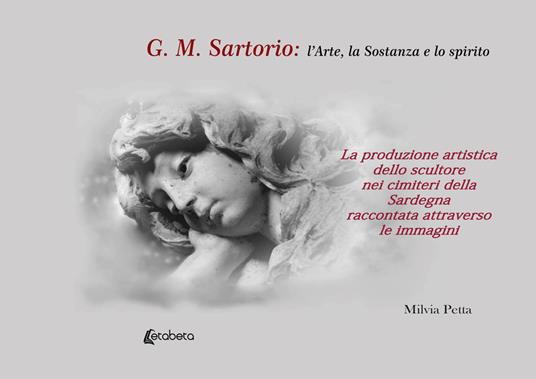 G.M. Sartorio: l'arte, la sostanza e lo spirito. La produzione artistica dello scultore nei cimiteri della Sardegna raccontata attraverso le immagini - Milvia Petta - copertina