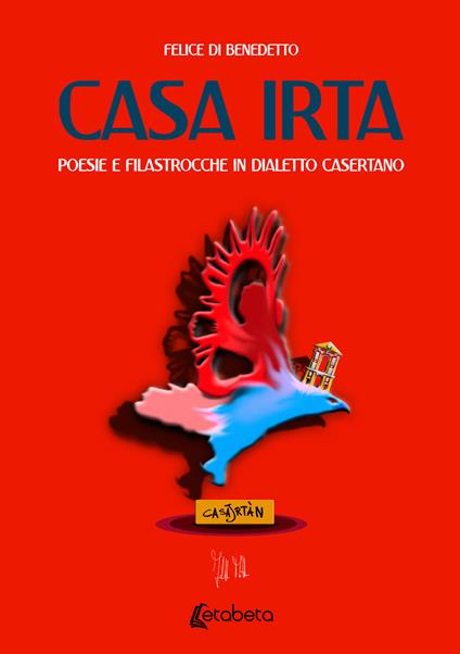 Casa Irta. Poesie e filastrocche in dialetto casertano - Felice Di Benedetto - copertina
