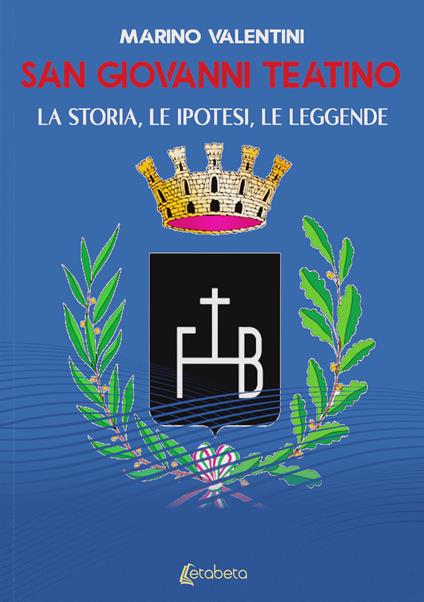 San Giovanni Teatino. La storia, le ipotesi, le leggende - Marino Valentini - copertina