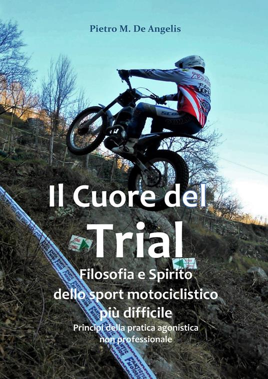 Il cuore del trial. Filosofia e spirito dello sport motociclistico più difficile - Pietro M. De Angelis - copertina