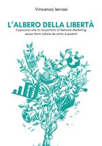 L’ albero della libertà. Il percorso che mi ha portato al Network Marketing senza farmi odiare da amici e parenti