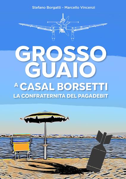 Grosso guaio a Casal Borsetti. La confraternita del pagadebit - Stefano Borgatti,Marcello Vincenzi - copertina