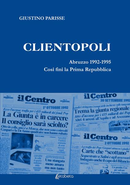 Clientopoli. Abruzzo 1992-1995. Così finì la Prima Repubblica - Giustino Parisse - copertina