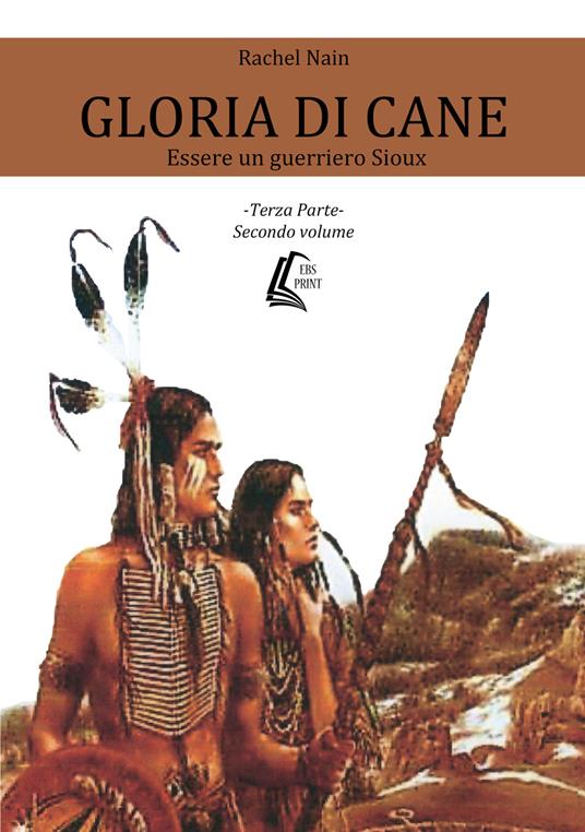 Gloria di cane. Essere un guerriero Sioux. Vol. 3/2 - Rachel Nain - copertina