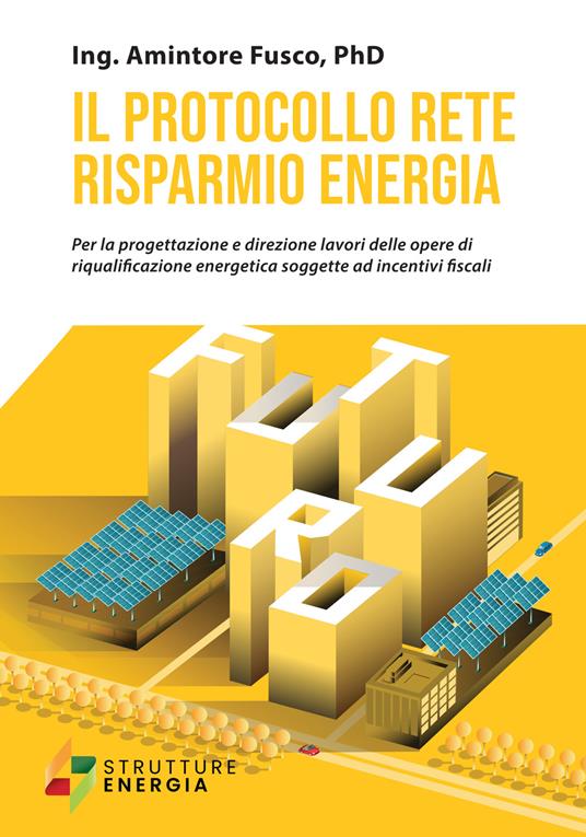 Il protocollo rete risparmio energia. Per la progettazione e direzione lavori delle opere di riqualificazione energetica soggette ad incentivi fiscali - Amintore Fusco - copertina