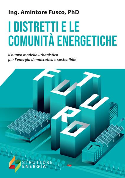 I distretti e le comunità energetiche. Il nuovo modello urbanistico per l'energia democratica e sostenibile - Amintore Fusco - copertina