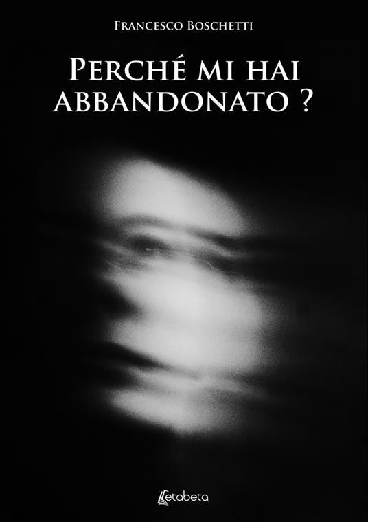 Perché mi hai abbandonato? - Francesco Boschetti - copertina