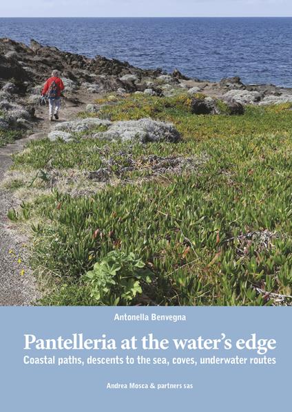 Pantelleria at the water's edge. Coastal paths, descents to the sea, coves, underwater routes - Antonella Benvegna - copertina