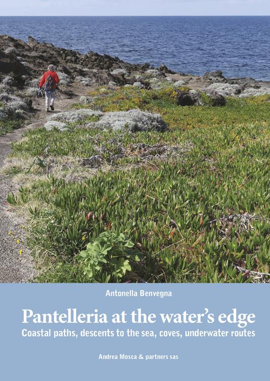 Pantelleria at the water's edge. Coastal paths, descents to the sea, coves, underwater routes - Antonella Benvegna - copertina