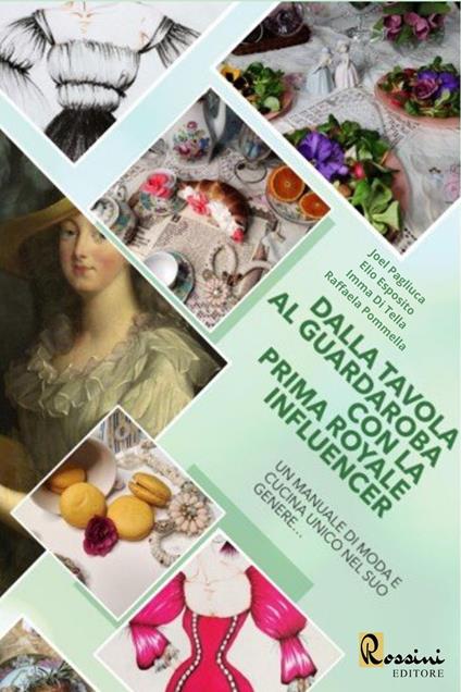 Dalla tavola al guardaroba con la prima royale influencer - Joel Pagliuca,Elio Esposito,Imma Di Tella - copertina