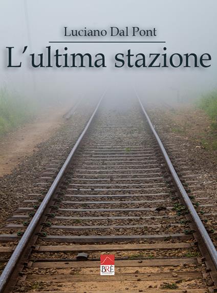 L'ultima stazione - Luciano Dal Pont - copertina