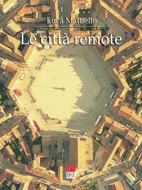 Le città remote - Luca Mattiello - copertina