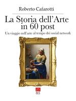 La storia dell'arte in 60 post. Un viaggio nell’arte al tempo dei social network. Ediz. illustrata