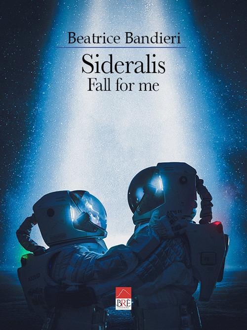 Sideralis. Fall for me. Ediz. italiana - Beatrice Bandieri - copertina