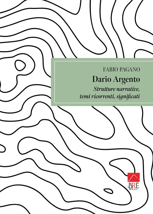 Dario Argento. Strutture narrative, temi ricorrenti, significati - Fabio Pagano - copertina