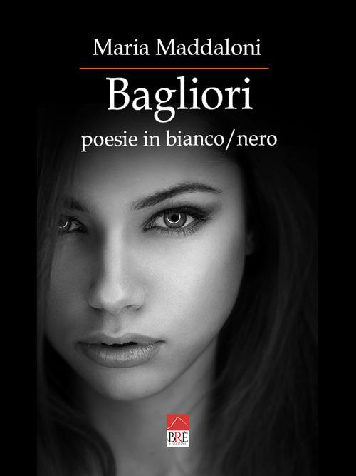 Bagliori. Poesie in bianco/nero - Maria Maddaloni - copertina