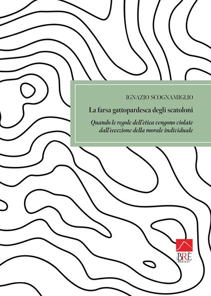 La farsa gattopardesca degli scatoloni. Quando le regole dell'etica vengono violate dall'eccezione della morale individuale - Ignazio Scognamiglio - copertina