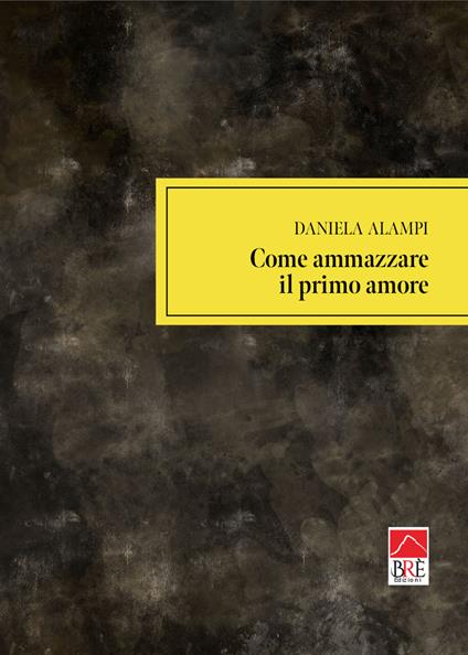Come ammazzare il primo amore - Daniela Alampi - copertina